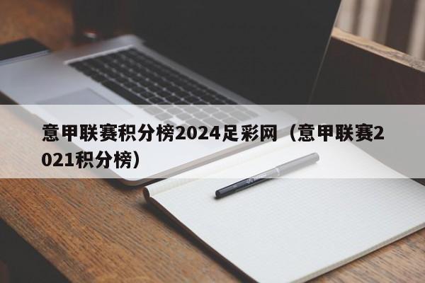 意甲联赛积分榜2024足彩网（意甲联赛2021积分榜）